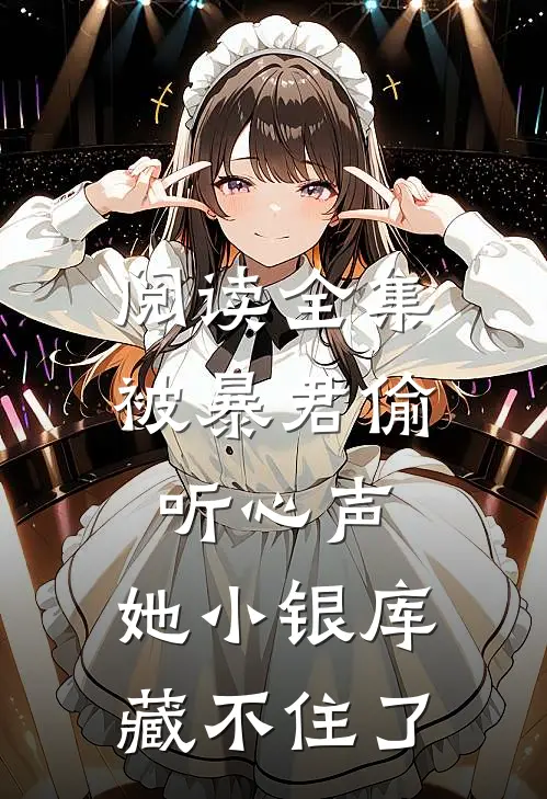 阅读全集被暴君偷听心声，她小银库藏不住了