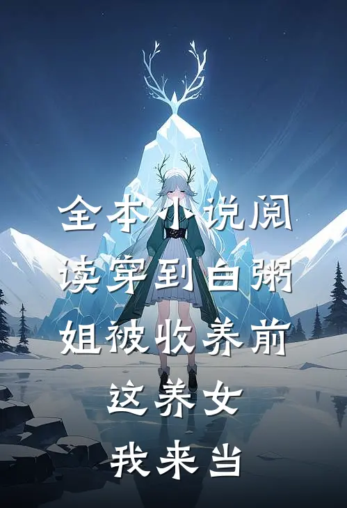 全本小说阅读穿到白粥姐被收养前，这养女我来当