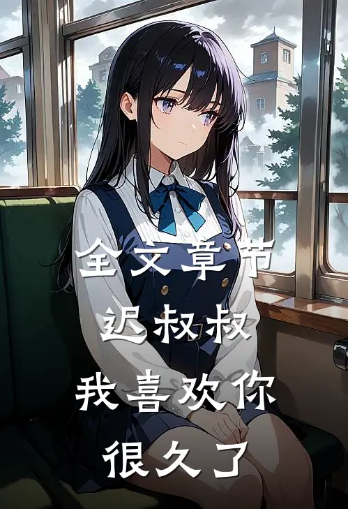 全文章节迟叔叔，我喜欢你很久了