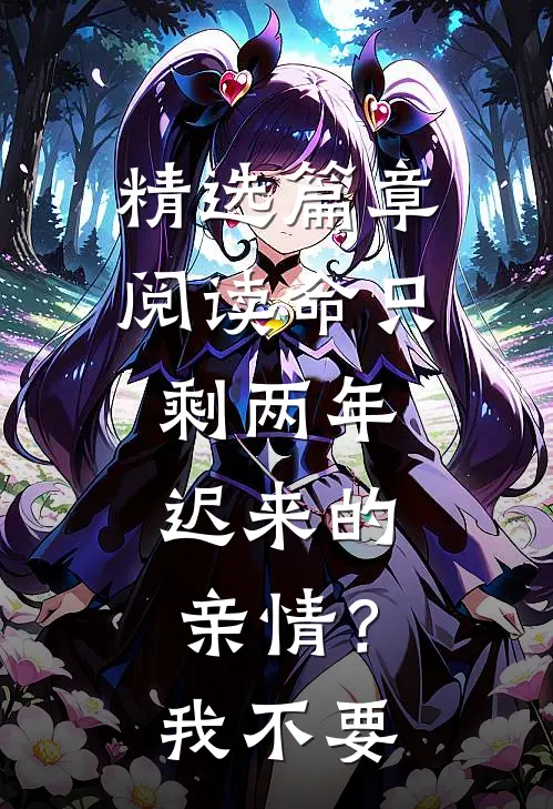 精选篇章阅读命只剩两年，迟来的亲情？我不要