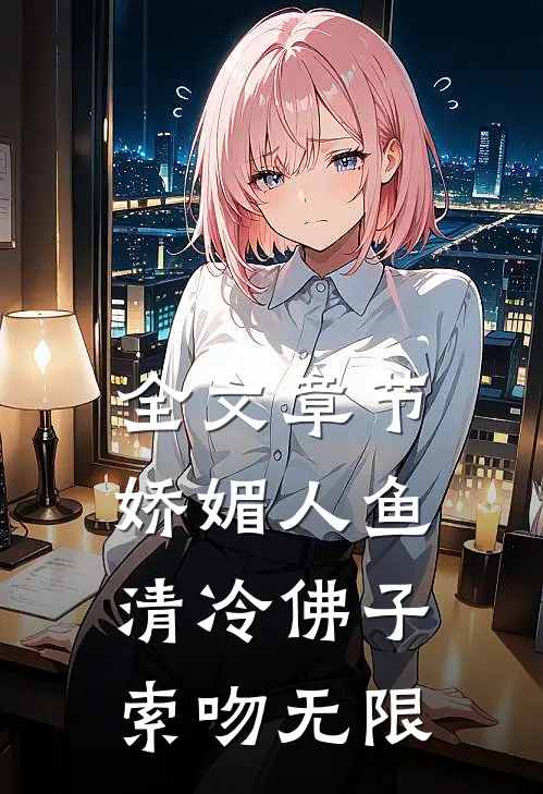 全文章节娇媚人鱼：清冷佛子索吻无限