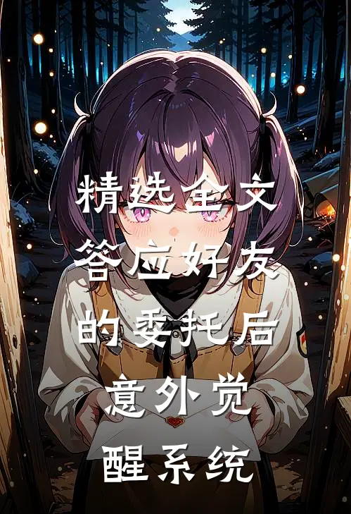 精选全文答应好友的委托后，意外觉醒系统
