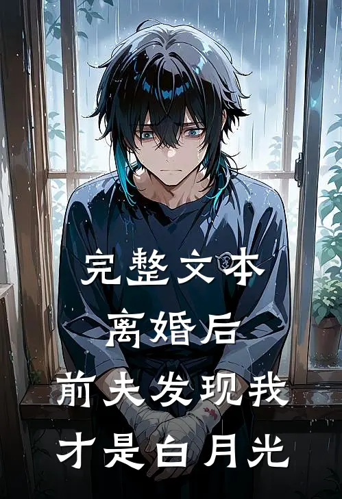 完整文本离婚后，前夫发现我才是白月光