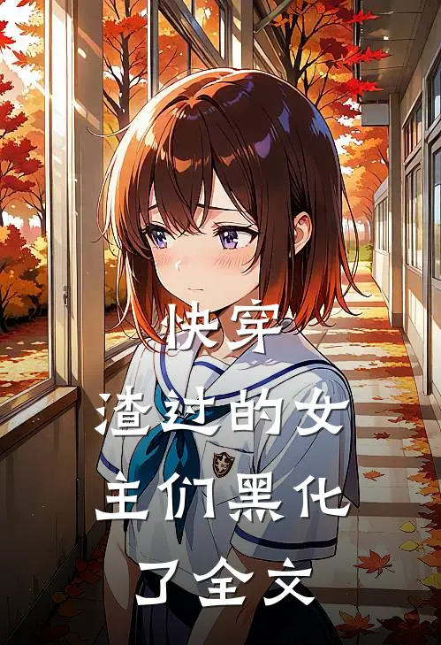 快穿：渣过的女主们黑化了全文