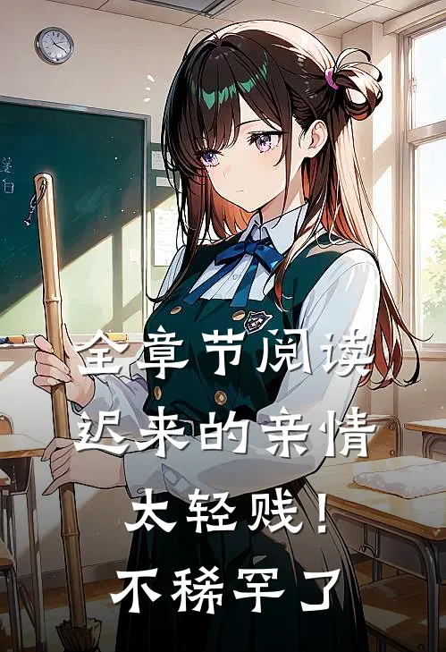 全章节阅读迟来的亲情太轻贱！不稀罕了