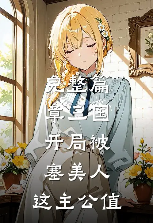 完整篇章三国：开局被塞美人，这主公值