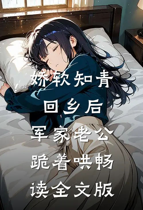 娇软知青回乡后，军家老公跪着哄畅读全文版