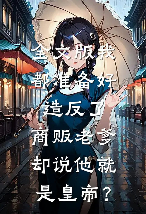全文版我都准备好造反了，商贩老爹却说他就是皇帝？