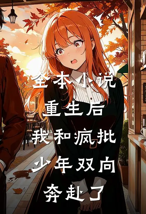 全本小说重生后，我和疯批少年双向奔赴了