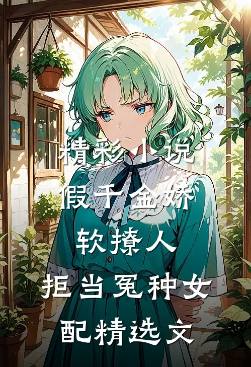 精彩小说假千金娇软撩人,拒当冤种女配精选文