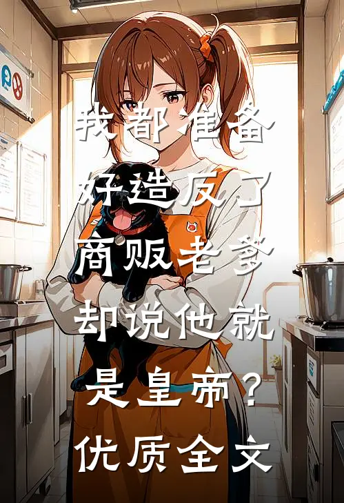 我都准备好造反了，商贩老爹却说他就是皇帝？优质全文