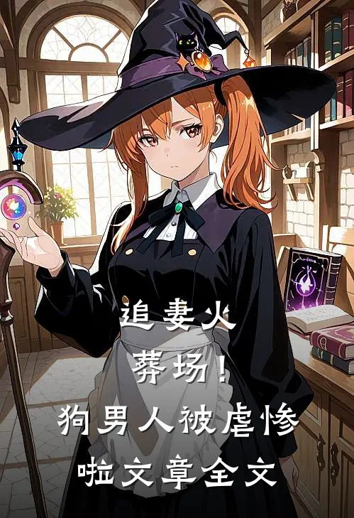 追妻火葬场！狗男人被虐惨啦文章全文