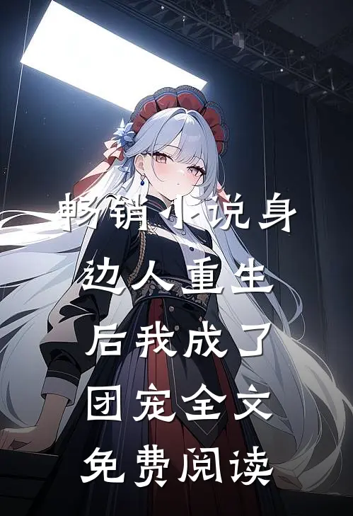 畅销小说身边人重生后我成了团宠全文免费阅读