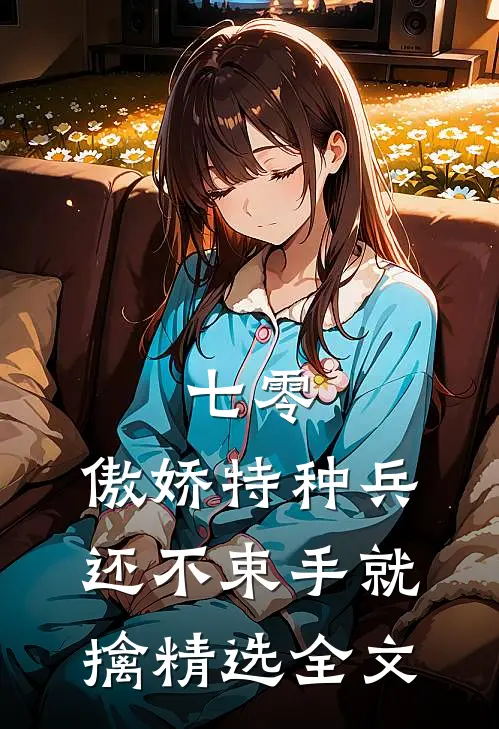 七零：傲娇特种兵还不束手就擒精选全文