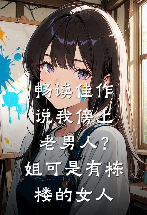 畅读佳作说我傍上老男人？姐可是有栋楼的女人