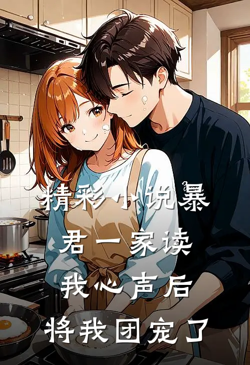 精彩小说暴君一家读我心声后，将我团宠了