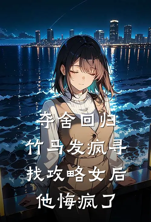 夺舍回归，竹马发疯寻找攻略女后，他悔疯了