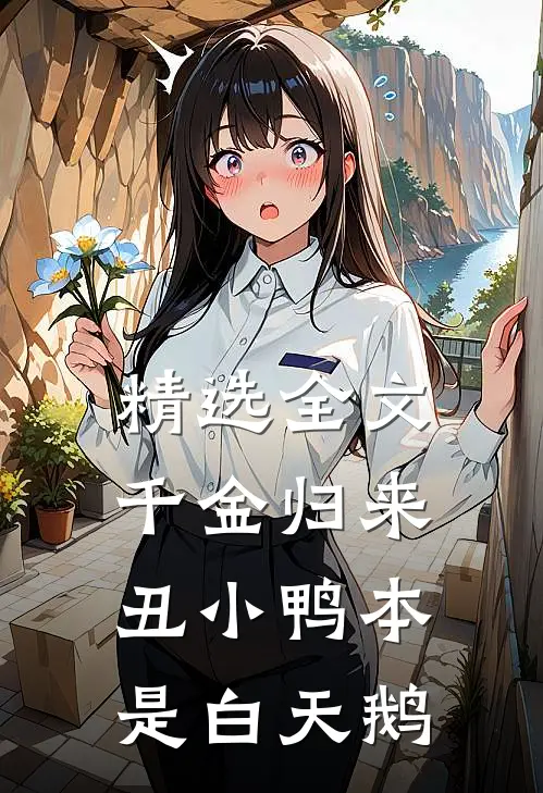 精选全文千金归来：丑小鸭本是白天鹅