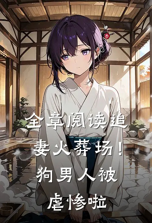 全章阅读追妻火葬场！狗男人被虐惨啦
