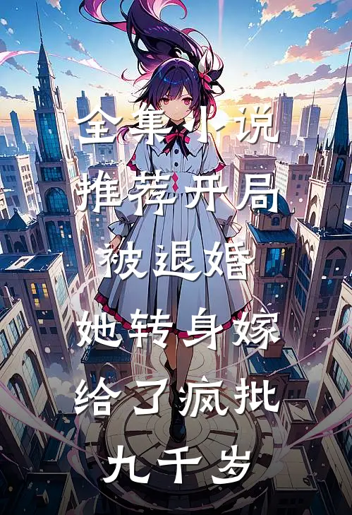 全集小说推荐开局被退婚，她转身嫁给了疯批九千岁