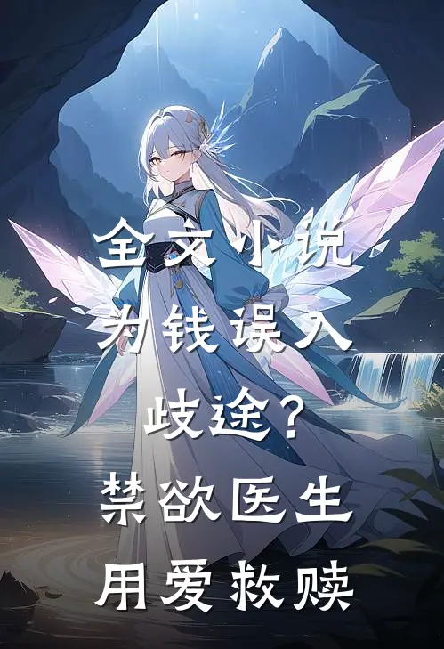 全文小说为钱误入歧途？禁欲医生用爱救赎