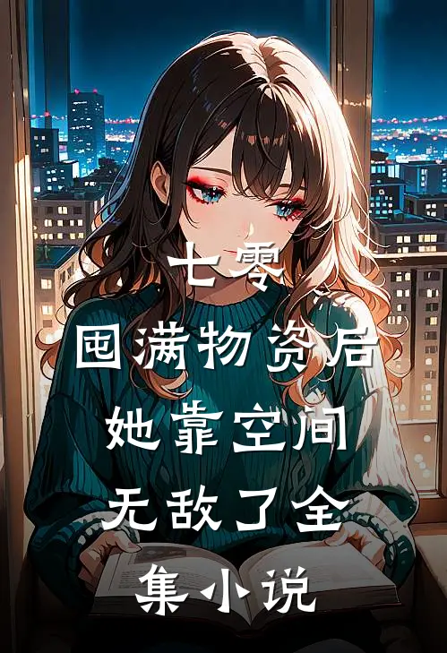 七零：囤满物资后，她靠空间无敌了全集小说