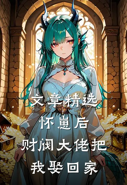 文章精选怀崽后，财阀大佬把我娶回家