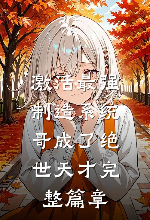 激活最强制造系统，哥成了绝世天才完整篇章