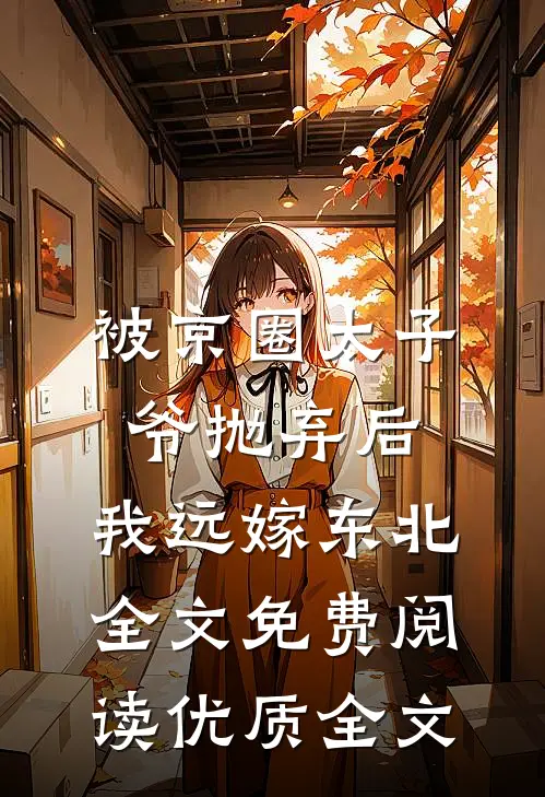 被京圈太子爷抛弃后,我远嫁东北全文免费阅读优质全文