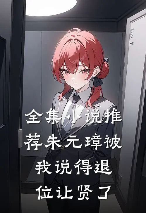 全集小说推荐朱元璋被我说得退位让贤了