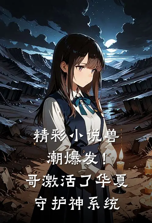 精彩小说兽潮爆发！哥激活了华夏守护神系统