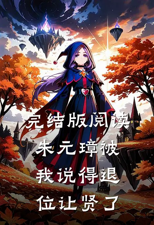 完结版阅读朱元璋被我说得退位让贤了