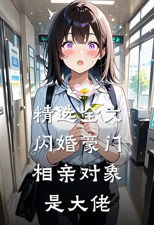 精选全文闪婚豪门：相亲对象是大佬