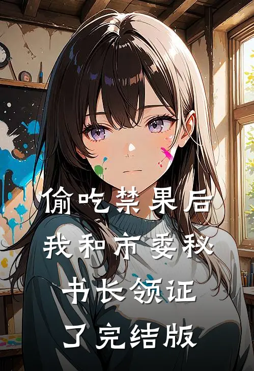 偷吃禁果后，我和市委秘书长领证了完结版
