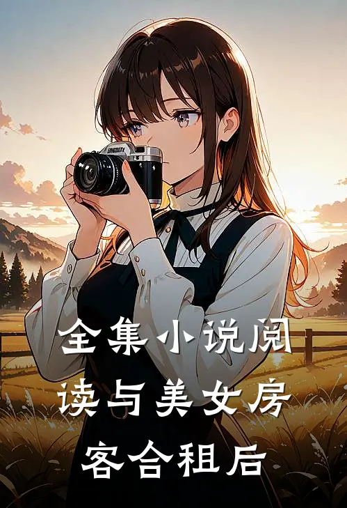 全集小说阅读与美女房客合租后