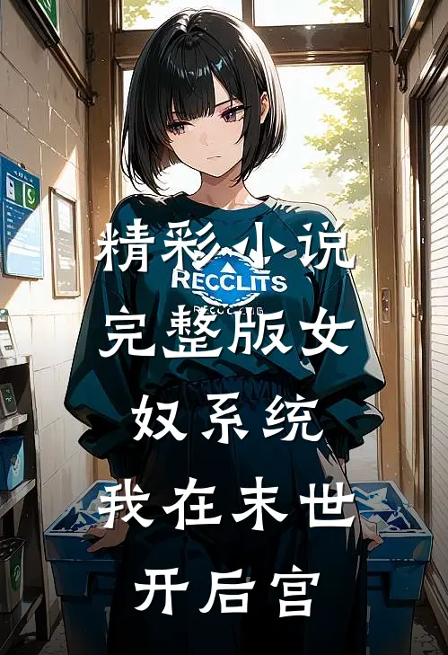 精彩小说完整版女奴系统,我在末世开后宫