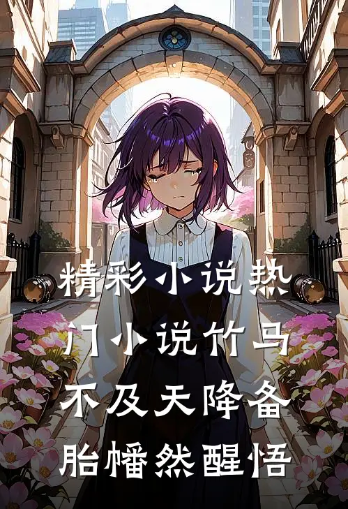 精彩小说热门小说竹马不及天降备胎幡然醒悟