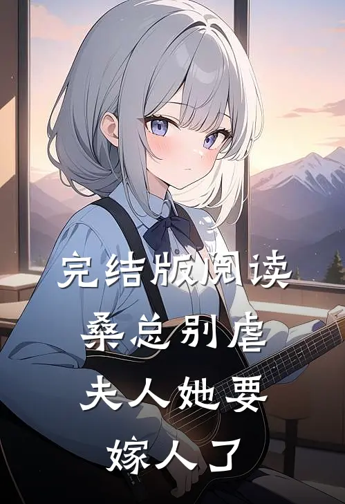 完结版阅读桑总别虐，夫人她要嫁人了