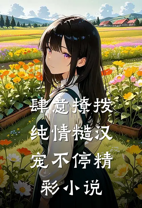 肆意撩拨：纯情糙汉宠不停精彩小说