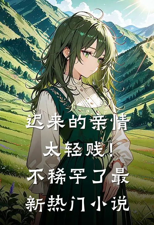 迟来的亲情太轻贱！不稀罕了最新热门小说