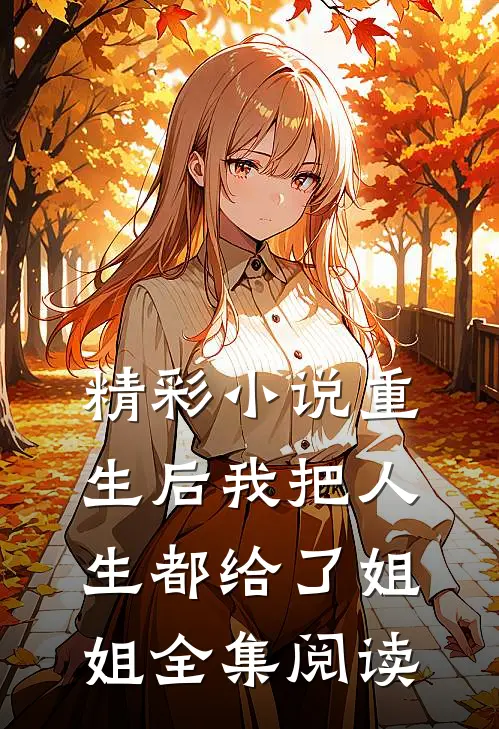 精彩小说重生后我把人生都给了姐姐全集阅读