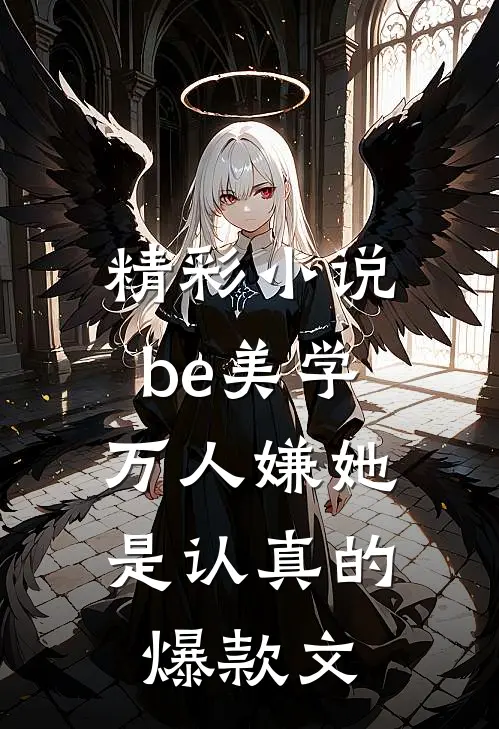精彩小说be美学,万人嫌她是认真的爆款文