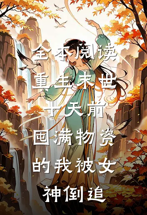 全本阅读重生末世十天前，囤满物资的我被女神倒追