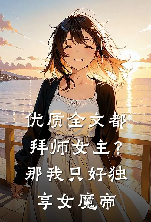 优质全文都拜师女主？那我只好独享女魔帝