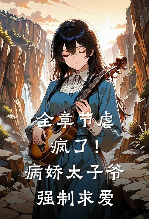 全章节虐疯了！病娇太子爷强制求爱