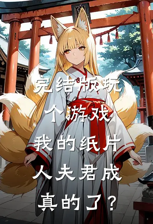完结版玩个游戏，我的纸片人夫君成真的了？