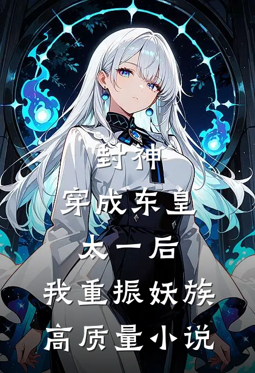 封神：穿成东皇太一后，我重振妖族高质量小说