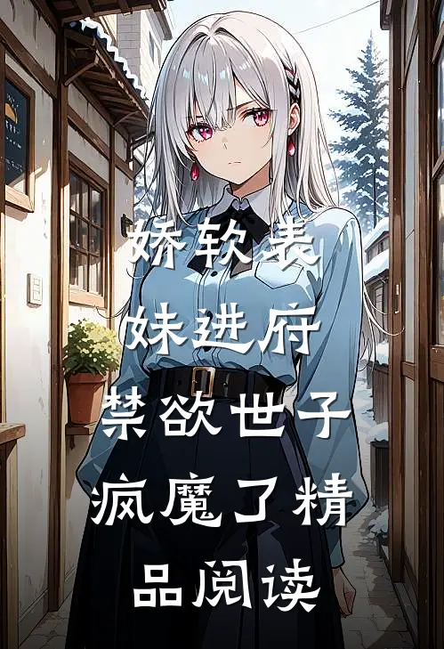娇软表妹进府：禁欲世子疯魔了精品阅读