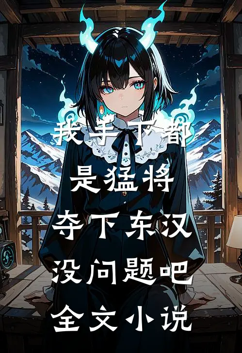 我手下都是猛将，夺下东汉没问题吧全文小说