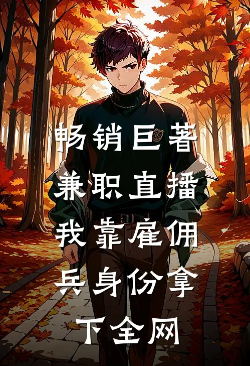 畅销巨著兼职直播：我靠雇佣兵身份拿下全网
